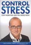 Paul McKenna: Control Stress Stop Worrying and Feel Good Now! (Bantam Press, 2009)